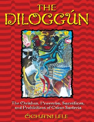 The DiloggÃºn: The Orishas, Proverbs, Sacrifices, and Prohibitions of Cuban SanterÃ­a