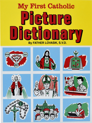 My First Catholic Picture Dictionary: A Handy Guide to Explain the Meaning of Words Used in T He Catholic Church