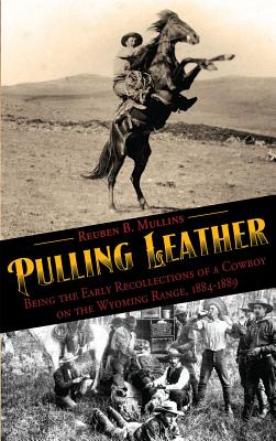 Pulling Leather: Being the Early Recollections of a Cowboy on the Wyoming Range, 1884-1889