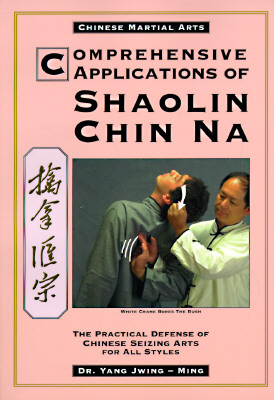 Comprehensive Applications in Shaolin Chin Na: The Practical Defense of Chinese Seizing Arts for All Styles