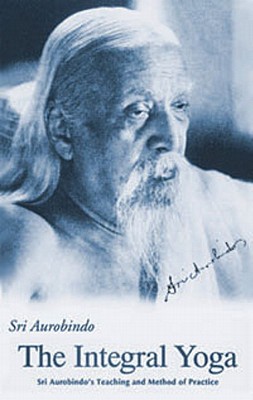 Integral Yoga: Sri Aurobindo's Teaching & Method of Practice Us Edition