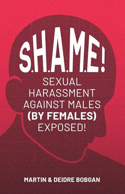 S.H.A.M.E!: Sexual Harassment Against Males (By Females) Exposed!