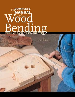 The Complete Manual of Wood Bending: Milled, Laminated, and Steambent Work