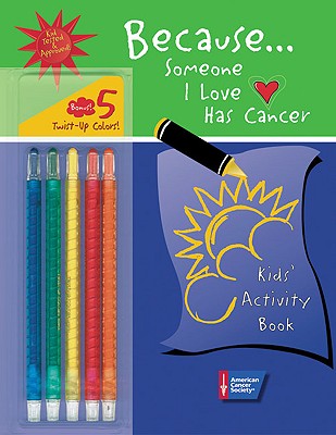 Because . . . Someone I Love Has Cancer: Kids' Activity Book [With 5 Twist-Up Color Crayons]