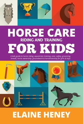 Horse Care, Riding & Training for Kids age 6 to 11 - A kids guide to horse riding, equestrian training, care, safety, grooming, breeds, horse ownershi