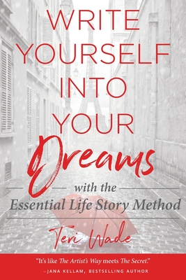 Write Yourself Into Your Dreams: with the Essential Life Story Method
