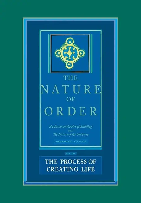 The Process of Creating Life: An Essay on the Art of Building and the Nature of the Universe