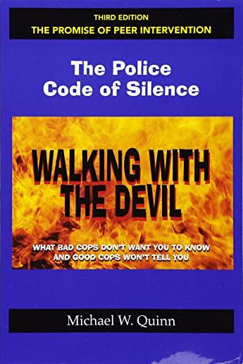 Walking with the Devil: The Police Code of Silence - The Promise of Peer Intervention: What Bad Cops Don't Want You to Know and Good Cops Won't Tell Y