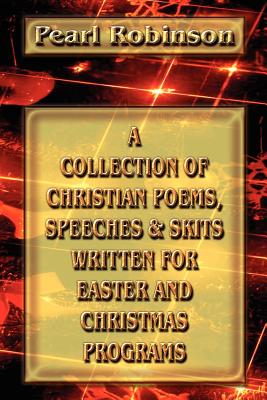 A Collection of Christian Poems, Speeches & Skits Written for Easter and Christmas Programs