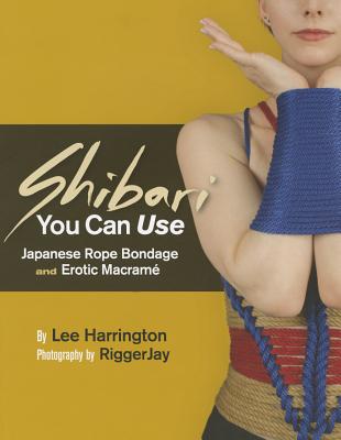 Shibari You Can Use: Japanese Rope Bondage and Erotic MacramÃ©