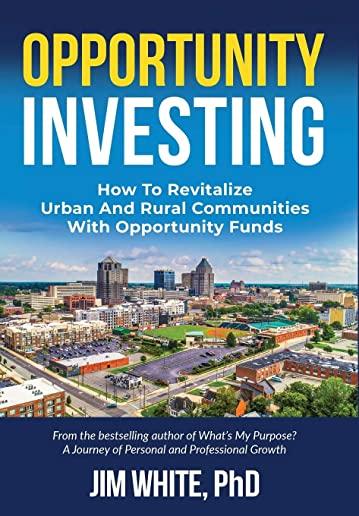 Opportunity Investing: How To Revitalize Urban And Rural Communities With Opportunity Funds