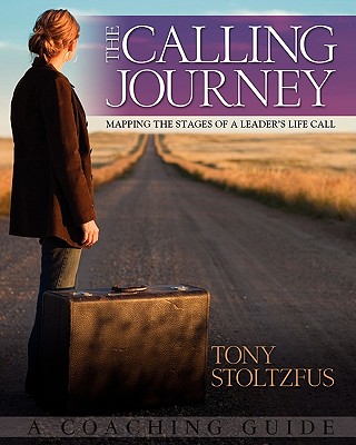 The Calling Journey: Mapping the Stages of a Leader's Life Call: A Coaching Guide