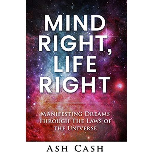 Mind Right, Life Right: Manifesting Dreams Through the Laws of the Universe
