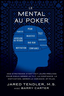 Le Mental Au Poker: Des stratÃ©gies ayant fait leurs preuves pour mieux gÃ©rer le tilt, la confiance, la motivation, gÃ©rer la variance, et p