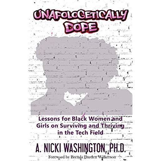 Unapologetically Dope: Lessons for Black Women and Girls on Surviving and Thriving in the Tech Field