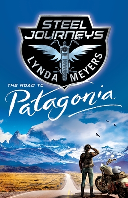 Steel Journeys: The Road To Patagonia