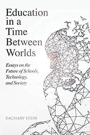 Education in a Time Between Worlds: Essays on the Future of Schools, Technology, and Society