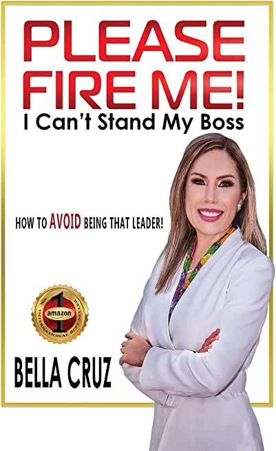 Please Fire Me! I Can't Stand My Boss: How To AVOID Being That Leader!