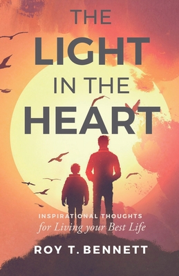The Light in the Heart: Inspirational Thoughts for Living Your Best Life