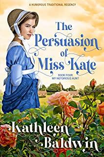 The Persuasion of Miss Kate: A Humorous Traditional Regency Romance