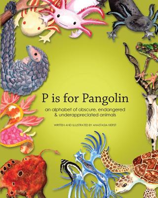 P is for Pangolin: an alphabet of obscure, endangered & underappreciated animals
