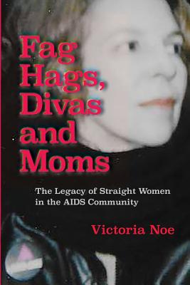 Fag Hags, Divas and Moms: The Legacy of Straight Women in the AIDS Community