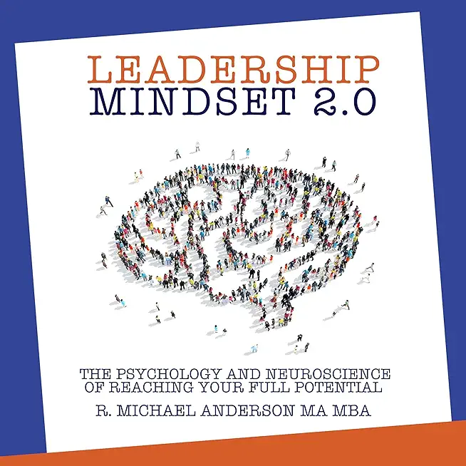 Leadership Mindset 2.0: The Psychology and Neuroscience of Reaching your Full Potential