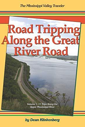 Road Tripping Along the Great River Road: Volume 1: 17 Weekend Escapes Along the Upper Mississippi River