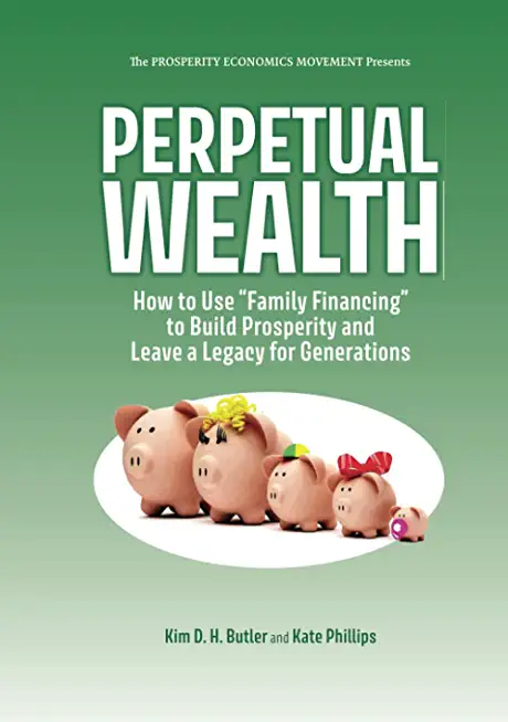 Perpetual Wealth: How to Use Family Financing to Build Prosperity and Leave a Legacy for Generations