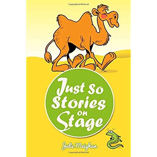 Just So Stories on Stage: A Collection of Plays Based on Rudyard Kipling's Just So Stories