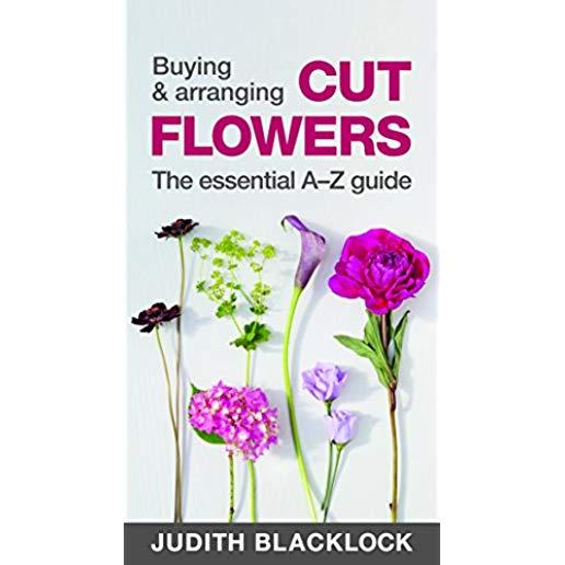 Buying & Arranging Cut Flowers - The Essential A-Z Guide