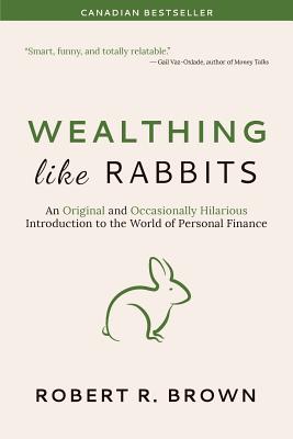 Wealthing Like Rabbits: An Original and Occasionally Hilarious Introduction to the World of Personal Finance