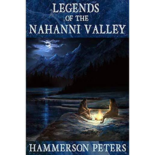 Legends of the Nahanni Valley