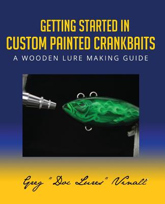 Getting Started In Custom Painted Crankbaits: A Wooden Lure Making Guide