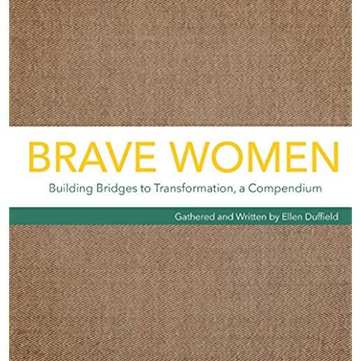 Brave Women: Building Bridges to Transformation, a Compendium