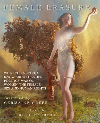 Female Erasure: What You Need To Know About Gender Politics' War on Women, the Female Sex and Human Rights