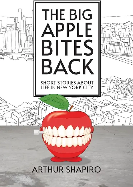 The Big Apple Bites Back: Short Stories About Life In New York City