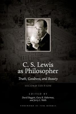 C. S. Lewis as Philosopher: Truth, Goodness, and Beauty (2nd Edition)