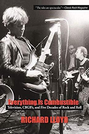 Everything Is Combustible: Television, Cbgb's and Five Decades of Rock and Roll: The Memoirs of an Alchemical Guitarist