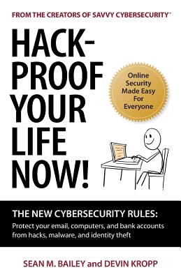 Hack-Proof Your Life Now!: The New Cybersecurity Rules: Protect your email, computer, and bank accounts from hackers, malware, and identity theft