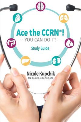 Ace the CCRN You Can Do It! Study Guide