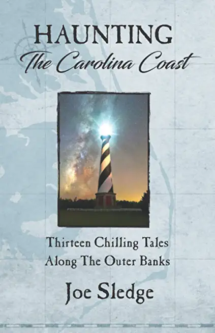 Haunting The Carolina Coast: Thirteen Chilling Tales Along The Outer Banks