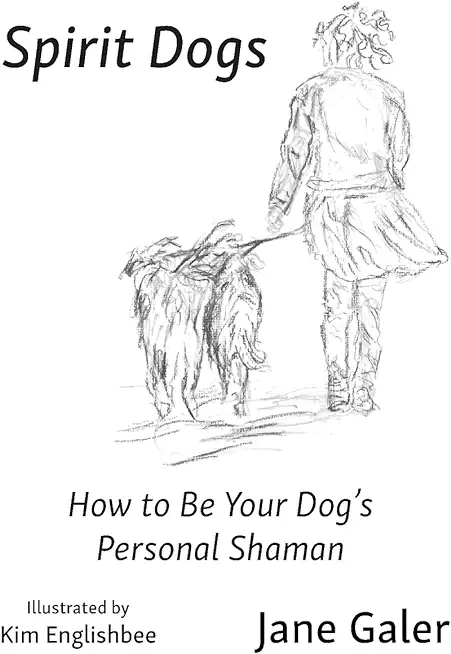 Spirit Dogs: How to Be Your Dog's Personal Shaman