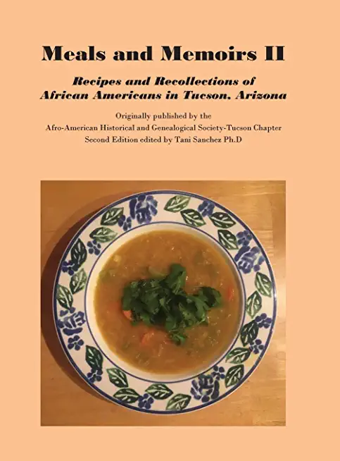 Meals and Memoirs II Recipes and Recollections of African Americans in Tucson, Arizona: Second Edition