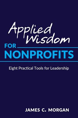 Applied Wisdom for Nonprofits: Eight Practical Tools for Leadership