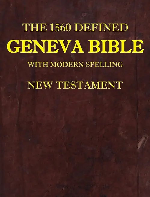 The 1560 Defined Geneva Bible: With Modern Spelling, New Testament