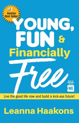 Young, Fun & Financially Free: Live the good life now and build a kick-ass future!