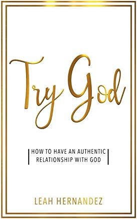 Try God: How to Have an Authentic Relationship with God
