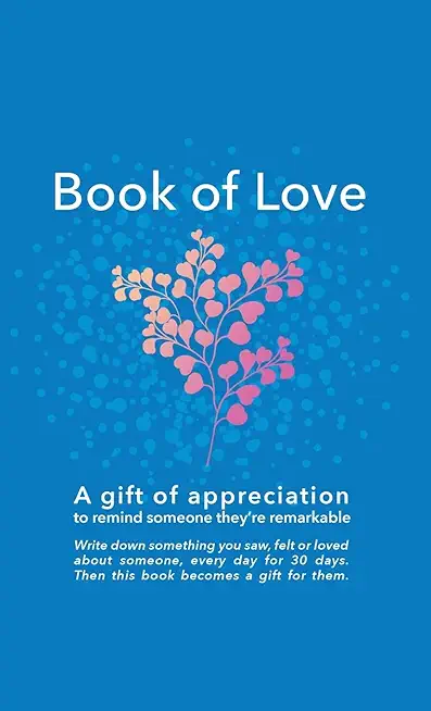 Book of Love: A gift of appreciation to remind someone they're remarkable. Fill this book with something you love about them every d