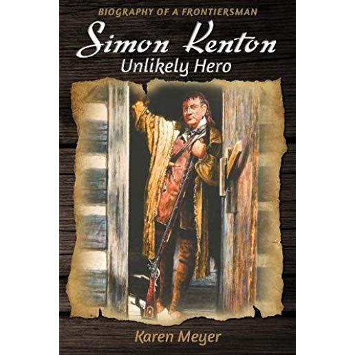 Simon Kenton Unlikely Hero: Biography of a Frontiersman